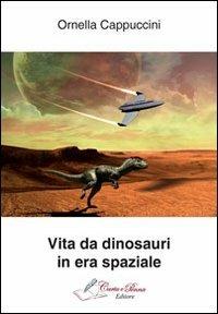 Vita da dinosauri in era spaziale - Ornella Cappuccini - copertina