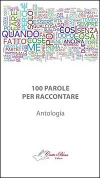 100 parole per raccontare. Antologia di raconti brevi - copertina