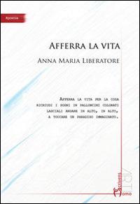 Afferra la vita - Annamaria Liberatore - copertina