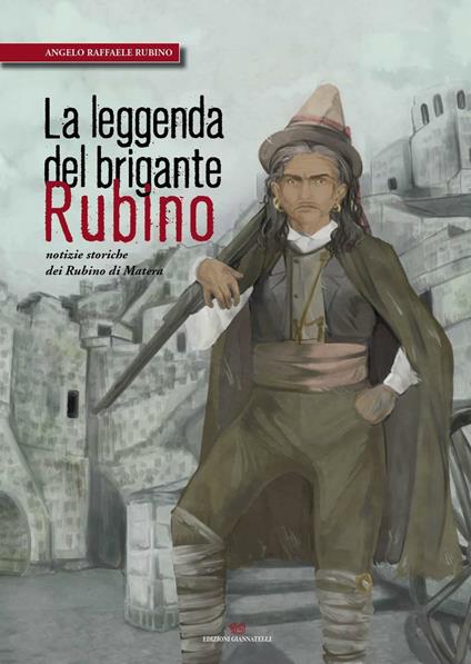 La leggenda del brigante Rubino. Notizie storiche dei Rubino di Matera - Angelo R. Rubino - copertina