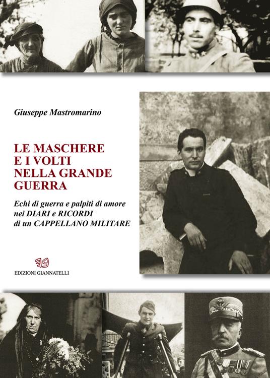 Le maschere e i volti nella grande guerra. Echi di guerra e palpiti di amore nei diari e ricordi di un cappellano militare. Nuova ediz. - Giuseppe Mastromarino - copertina