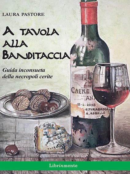 A tavola alla Banditaccia. Guida inconsueta della necropoli cerite - Laura Pastore,Ennio Tirabassi - ebook