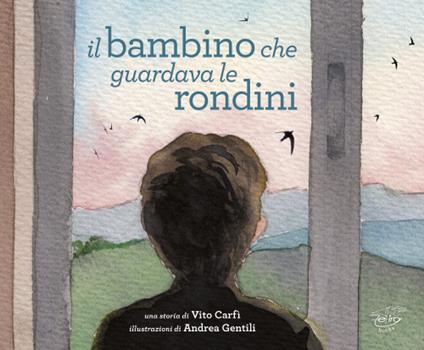 Il bambino che guardava le rondini - Vito Carfi,Andrea Gentili - copertina