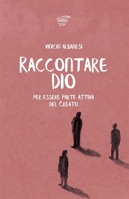 Raccontare Dio. Per essere parte attiva del Creato - Vinicio Albanesi - copertina