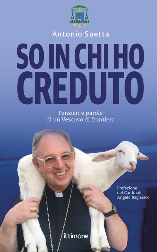 So in chi ho creduto. Pensieri e parole di un vescovo di frontiera - Antonio Suetta - copertina