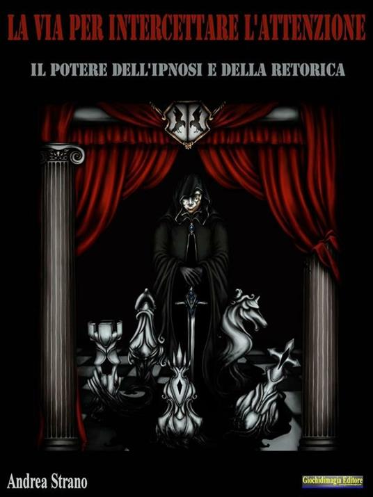 La via per intercettare l'attenzione. Il potere dell'ipnosi e della retorica - Andrea Strano - ebook