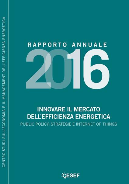 Innovare il mercato dell'efficienza energetica. Public policy, strategie e internet of things. Rapporto annuale 2016 - copertina