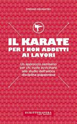 Il karate per i non addetti ai lavori. Un approccio semiserio per chi vuole avvicinarsi allo studio dell'antica disciplina giapponese