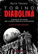 Torino diabolika. Piccolo atlante dei luoghi arcani e misteriosi