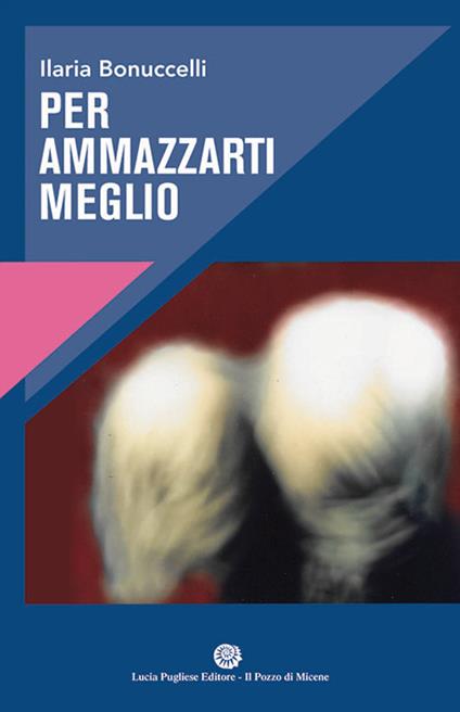 Per ammazzarti meglio - Ilaria Bonuccelli - copertina