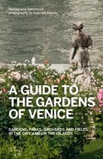 A guide to the gardens of Venice. Gardens, parks, orchards and fields in the city and on the islands