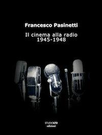 Il cinema alla radio. 1945-1948 - Francesco Pasinetti - copertina