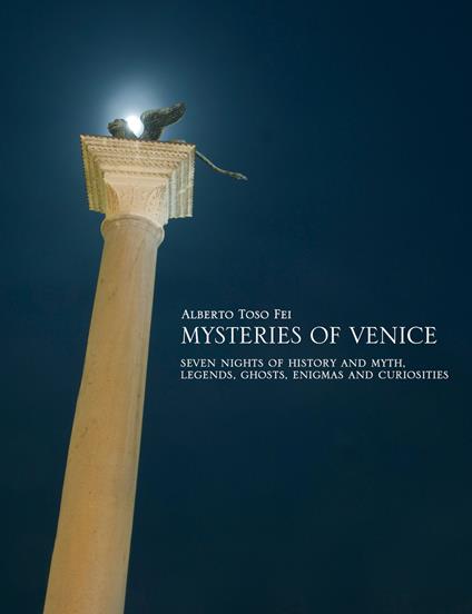 Mysteries of Venice. Seven nights of history and myth. Legends, ghosts, enigmas and curiosities - Alberto Toso Fei - copertina