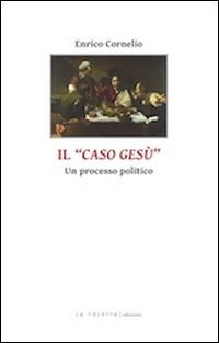 Il caso di Gesù. Un processo politico - Enrico Cornelio - copertina