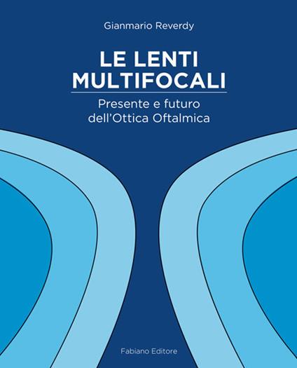 Le lenti multifocali. Presente e futuro dell'ottica oftalmica - Gianmario Reverdy - copertina