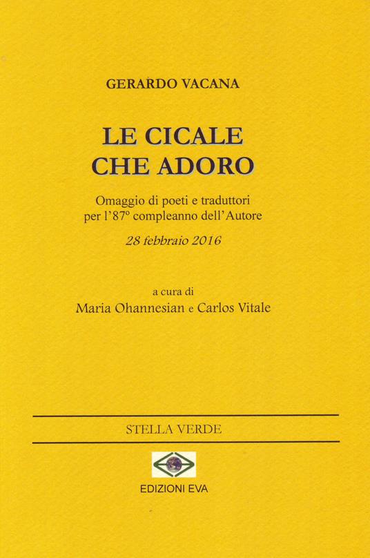 Le cicale che adoro. Omaggio di poeti e traduttori per l'87° compleanno dell'autore 28 febbraio 2016. Ediz. multilingue - Gerardo Vacana - copertina