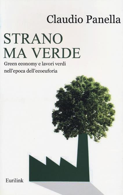 Strano ma verde. Green economy e lavori verdi nell'epoca dell'ecoeuforia - Claudio Panella - copertina