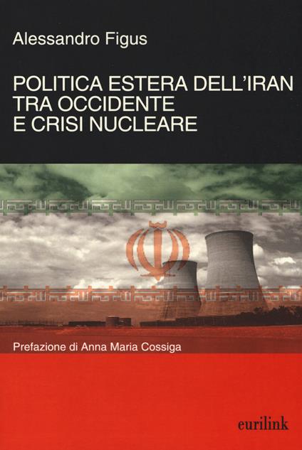 Politica estera dell'Iran tra Occidente e crisi nucleare - Alessandro Figus - copertina