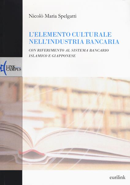 L' elemento culturale nell'industria bancaria. Con riferimento al sistema bancario islamico e giapponese - Nicolò M. Spelgatti - copertina