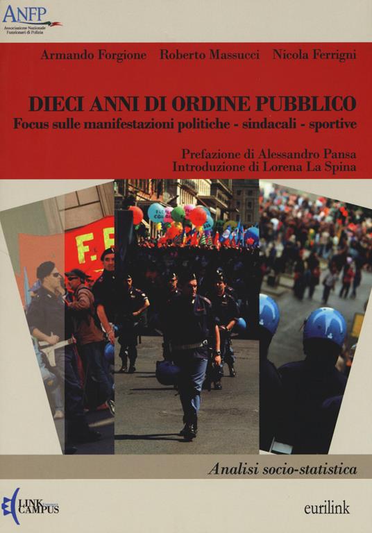 Dieci anni di ordine pubblico. Focus sulle manifestazioni politiche-sindacali-sportive. Analisi socio-statistica - Armando Forgione,Roberto Massucci,Nicola Ferrigni - copertina