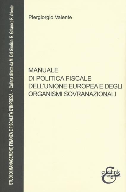 Manuale di politica fiscale dell'Unione europea e degli organismi sovranazionali - Piergiorgio Valente - copertina