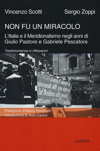 Non fu un miracolo: l'Italia e il Meridionalismo negli anni di Giulio Pastore e Gabriele Pescatore. Testimonianze e riflessioni - Vincenzo Scotti,Sergio Zoppi - copertina