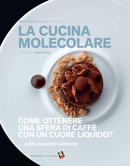 La cucina molecolare. Come ottenere una sfera di caffè con un cuore liquido? - Anne Cazor - copertina