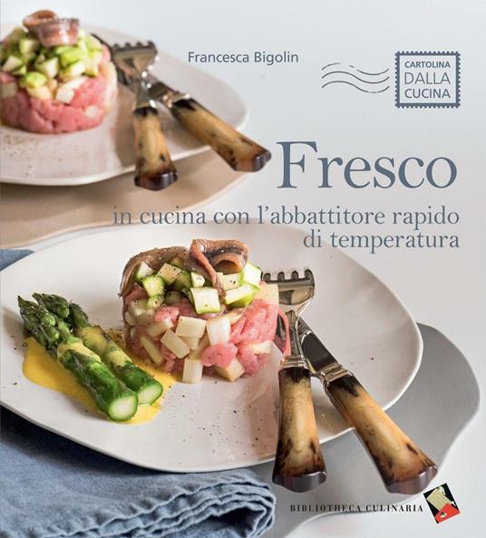 Fresco. In cucina con l'abbattitore rapido di temperatura - Francesca Bigolin - copertina