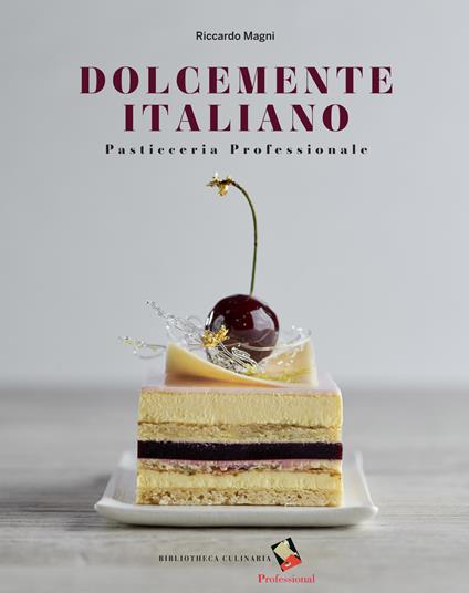 Dolcemente italiano. Pasticceria professionale - Riccardo Magni - copertina