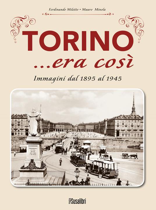 Torino... era così. Immagini dal 1895 al 1945 - Ferdinando Miletto,Mauro Minola - copertina