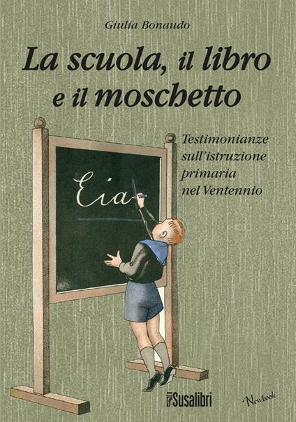 La scuola il libro e il moschetto. Testimonianze sull'istruzione primaria nel Ventennio - Giulia Bonaudo - copertina