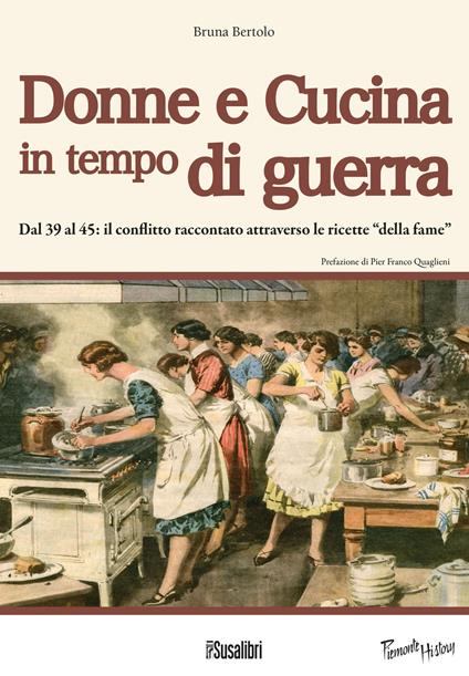 Donne e cucina in tempo di guerra.  Dal '39 al '45: il conflitto raccontato attraverso le ricette "della fame" - Bruna Bertolo - copertina