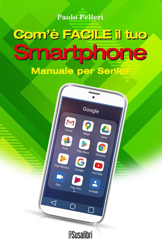 Com'è facile il tuo smartphone. Manuale per senior - Paolo Pelleri - copertina