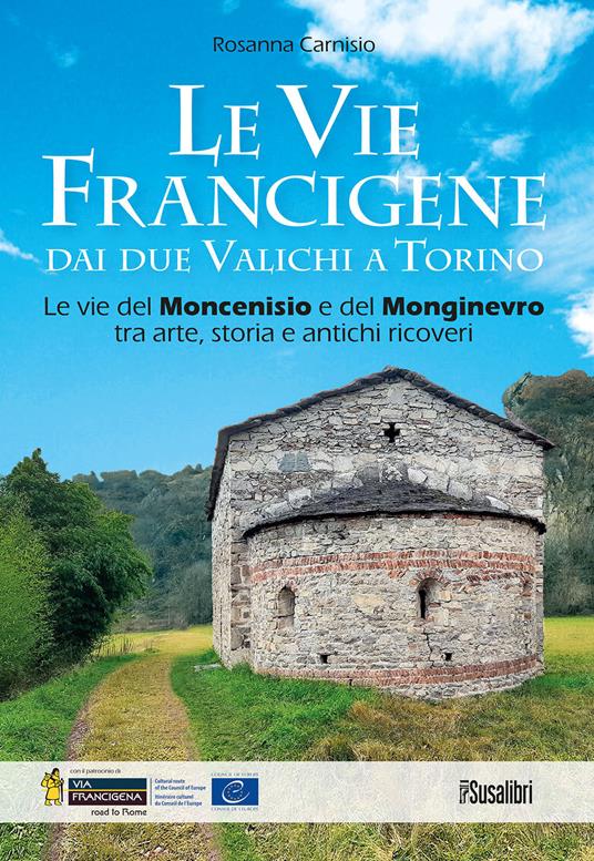 Le vie francigene dai due valichi a Torino. Le vie del Moncenisio e del Monginevro tra arte, storia e antichi ricoveri - Rosanna Carnisio - copertina