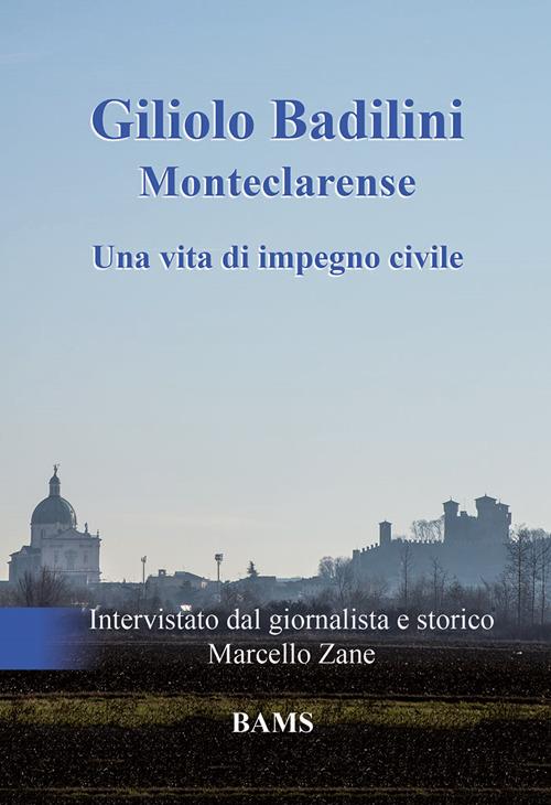 Giliolo Badilini Monteclarense. Una vita di impegno civile - Giliolo Badilini,Marcello Zane - copertina