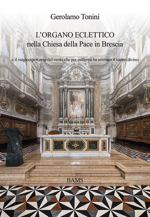 L' organo eclettico nella chiesa della Pace in Brescia e il magico percorso del vento che per millenni ha animato il suono divino - Gerolamo Tonini - copertina