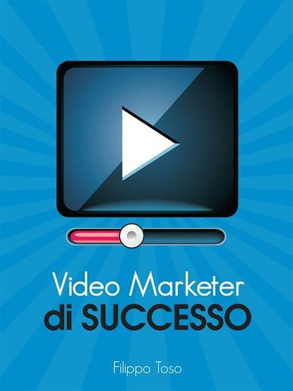 Video marketer di successo - Filippo Toso - ebook