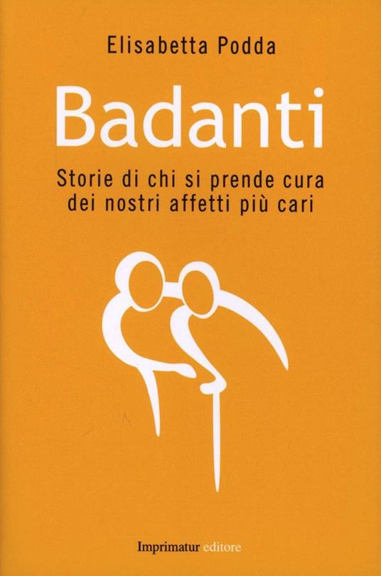 Badanti. Storie di chi si prende cura dei nostri affetti più cari - Elisabetta Podda - copertina