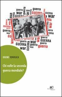 Chi volle la seconda guerra mondiale? - Bruno Tomasich - copertina