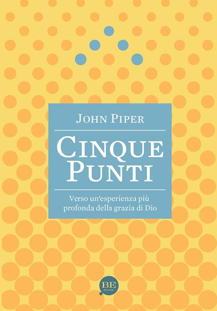 Cinque punti. Verso un'esperienza più profonda della grazia di Dio - John Piper - copertina