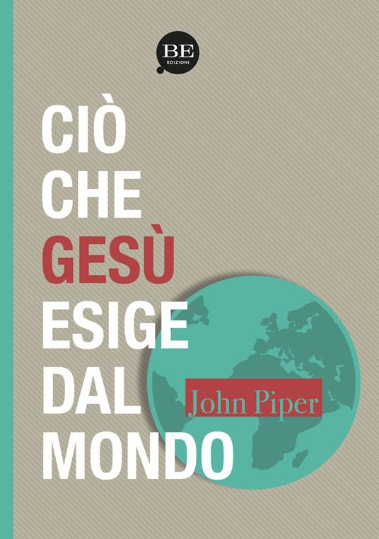 Ciò che Gesù esige dal mondo - John Piper - copertina