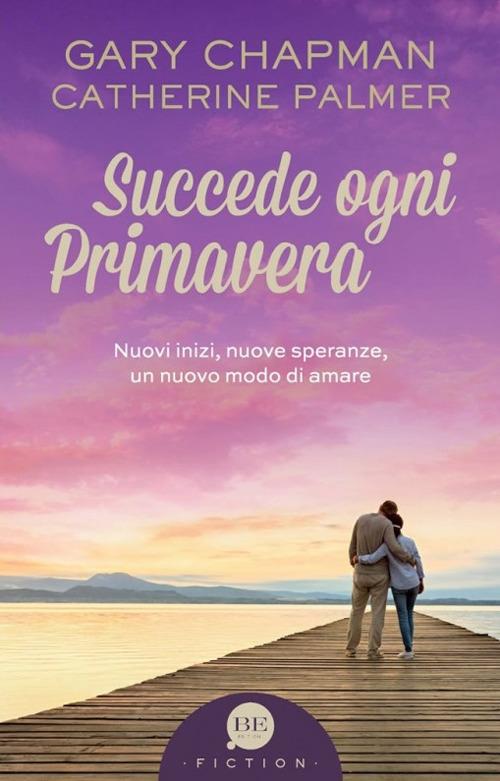 Succede ogni primavera. Nuovi inizi, nuove speranze, un nuovo modo di amare - Gary Chapman,Catherine Palmer - copertina