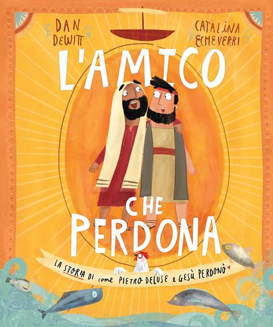 L' amico che perdona. La storia di come Pietro deluse e Gesù perdonò - Dan DeWitt - copertina