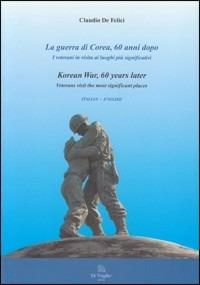 La guerra di Corea, 60 anni dopo. Ediz. italiana e inglese - Claudio De Felici - copertina