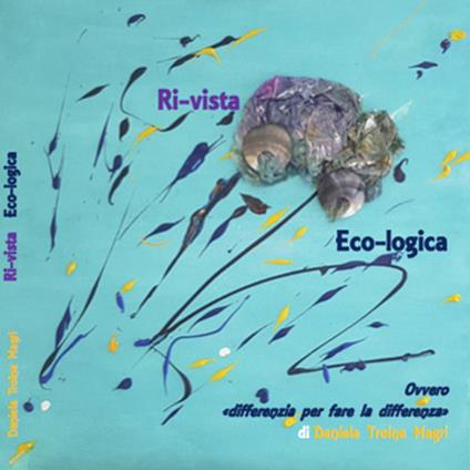 Ri-vista eco-logica. Ovvero la differenzia per fare la differenza - Daniela Troina Magrì - copertina