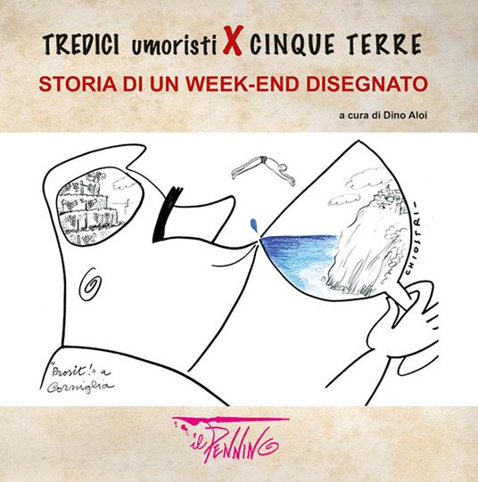 Tredici umoristi x Cinque terre. Storia di un week-end disegnato - Dino Aloi - copertina