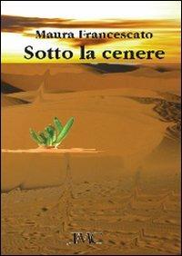 Sotto la cenere - Maura Francescato - copertina