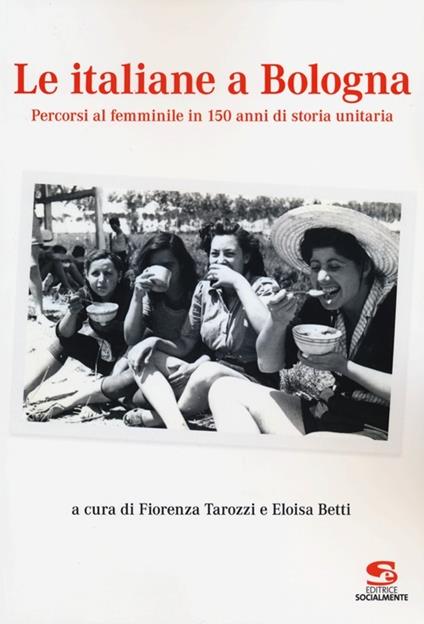 Le italiane a Bologna. Percorsi al femminile in 150 anni di storia unitaria - copertina