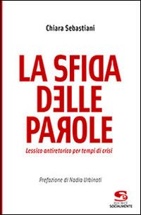 La sfida delle parole. Lessico antiretorico per tempi di crisi - Chiara Sebastiani - copertina