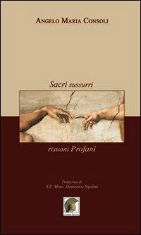 Sacri sussurri, risuoni profani - Angelo Maria Consoli - copertina